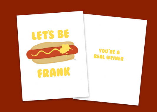 Greeting card that has a hot dog with mustard that reads - lets be frank. On the inside it reads you're a real weiner